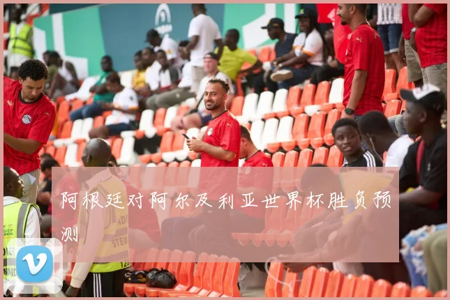阿根廷对阿尔及利亚世界杯胜负预测