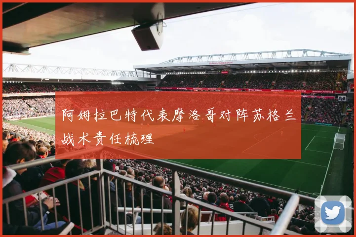 阿姆拉巴特代表摩洛哥对阵苏格兰战术责任梳理