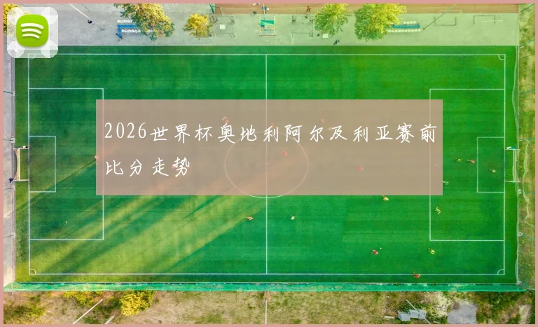 2026世界杯奥地利阿尔及利亚赛前比分走势