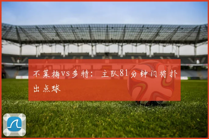 不莱梅vs多特：主队81分钟门将扑出点球