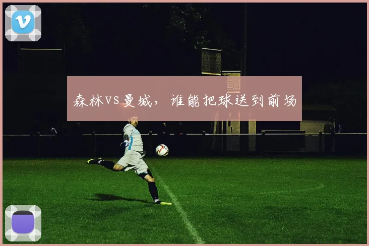 森林vs曼城,谁能把球送到前场