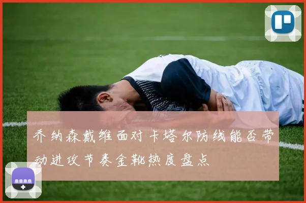 乔纳森戴维面对卡塔尔防线能否带动进攻节奏金靴热度盘点