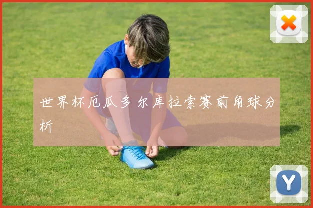 世界杯厄瓜多尔库拉索赛前角球分析