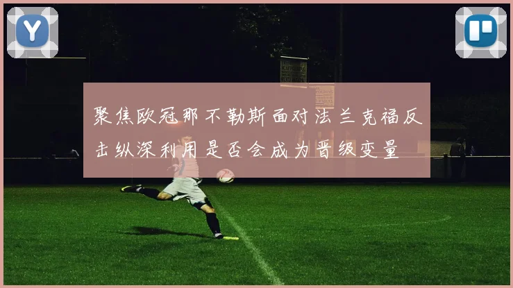 聚焦欧冠那不勒斯面对法兰克福反击纵深利用是否会成为晋级变量