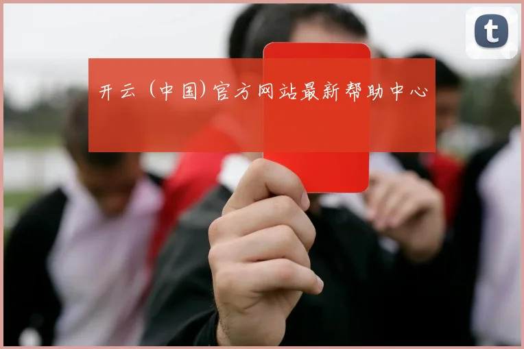 开云 (中国)官方网站最新帮助中心
